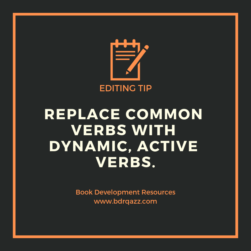 Editing Tip: replace common verbs with dynamic, active verbs.