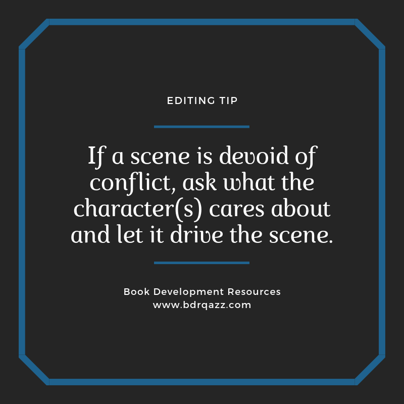 Editing Tip: If a scene is devoid of conflict, ask what the character(s) cares about and let it drive the scene.