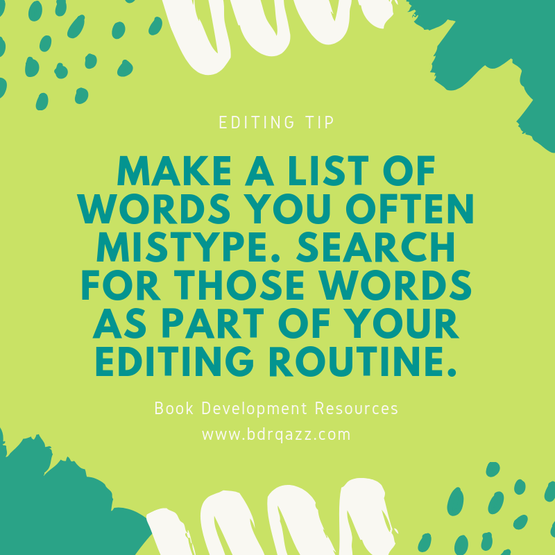 Editing Tip: Make a list of words you often mistype. Search for those words as part of your editing routine.