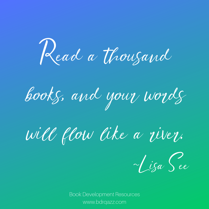 "Read a thousand books, and your words will flow like a river." Lisa See